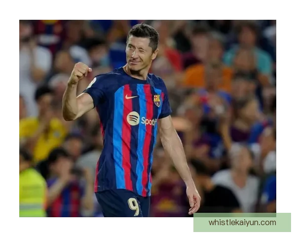 莱万多夫斯基在哈维时代的表现回顾与状态分析力增强